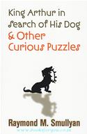 King Arthur In Search Of His Dog & Other Curious Puzzles